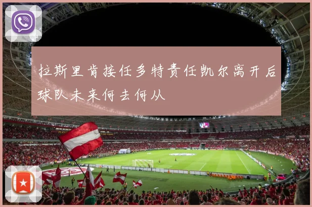 拉斯里肯接任多特责任凯尔离开后球队未来何去何从