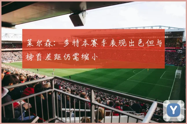 莱尔森：多特本赛季表现出色但与榜首差距仍需缩小