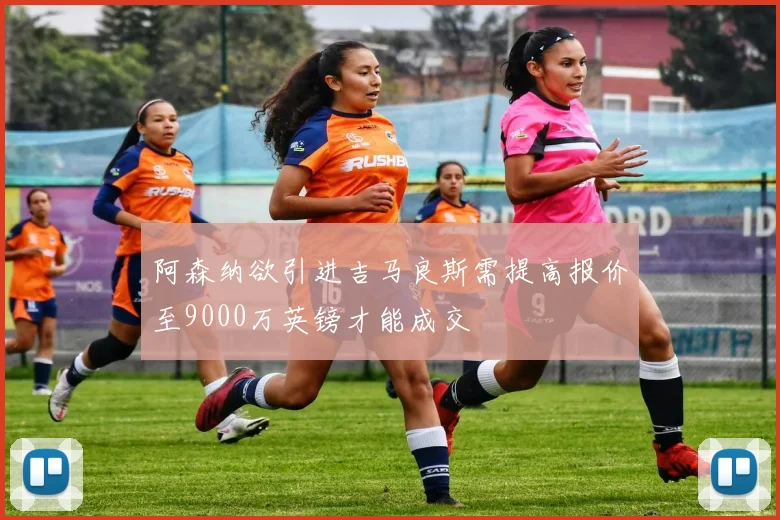 阿森纳欲引进吉马良斯需提高报价至9000万英镑才能成交